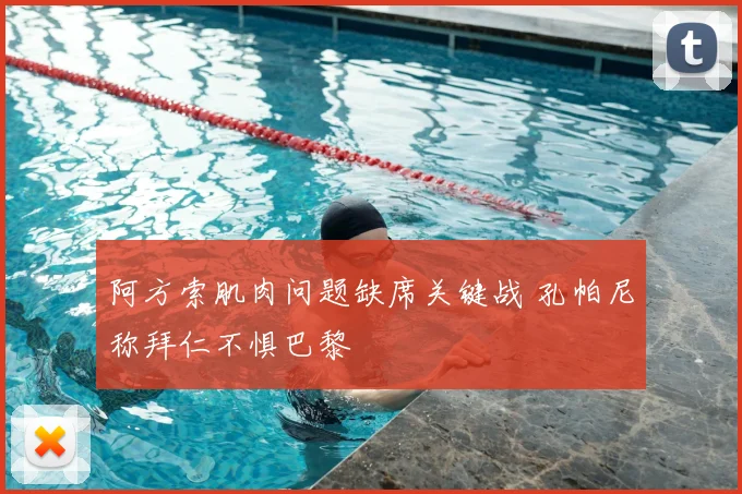阿方索肌肉问题缺席关键战 孔帕尼称拜仁不惧巴黎